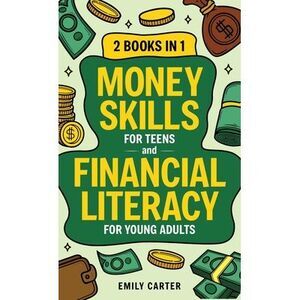 Money Skills for Teens and Financial Literacy for Young Adults: 2 Books in 1 - L